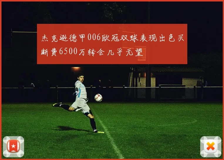 杰克逊德甲006欧冠双球表现出色买断费6500万转会几乎无望