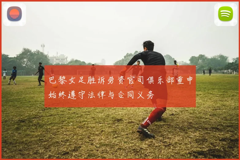 巴黎女足胜诉劳资官司俱乐部重申始终遵守法律与合同义务
