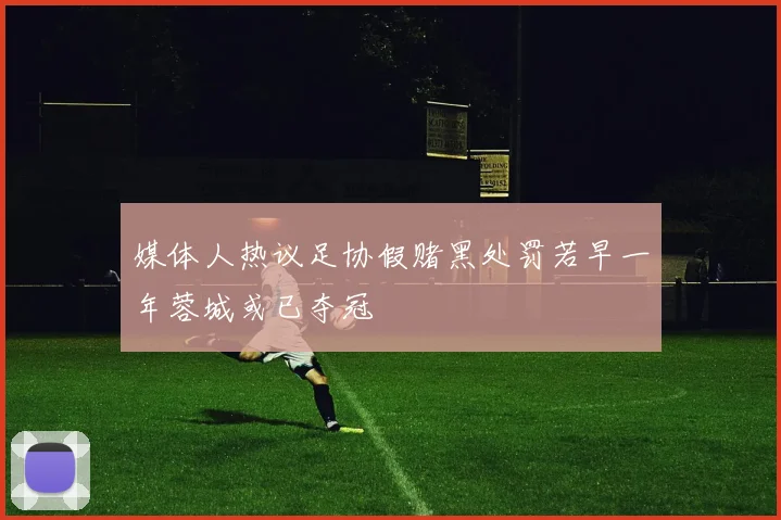 媒体人热议足协假赌黑处罚若早一年蓉城或已夺冠