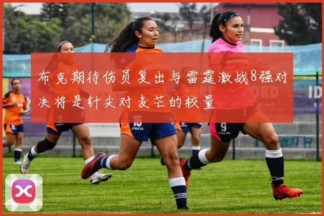布克期待伤员复出与雷霆激战8强对决将是针尖对麦芒的较量
